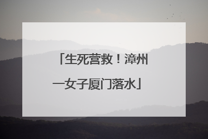 生死营救！漳州一女子厦门落水